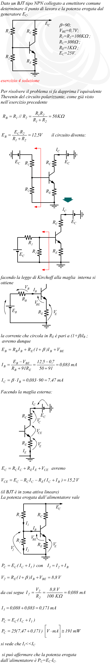 Per risolvere il problema si fa dapprima l’equivalente Thevenin del circuito polarizzante, come già visto nell’esercizio precedente il circuito diventa: facendo la legge di Kirchoff alla maglia  interna si ottiene la corrente che circola in RE è pari a (1+b)IB ; avremo dunque Facendo la maglia esterna:avremo (il BJT è in zona attiva lineare) La potenza erogata dall’alimentatore vale con   da cui segue si vede che I1<<IC pertanto si può affermare che la potenza erogata dall’alimentatore è PC=EC?IC.