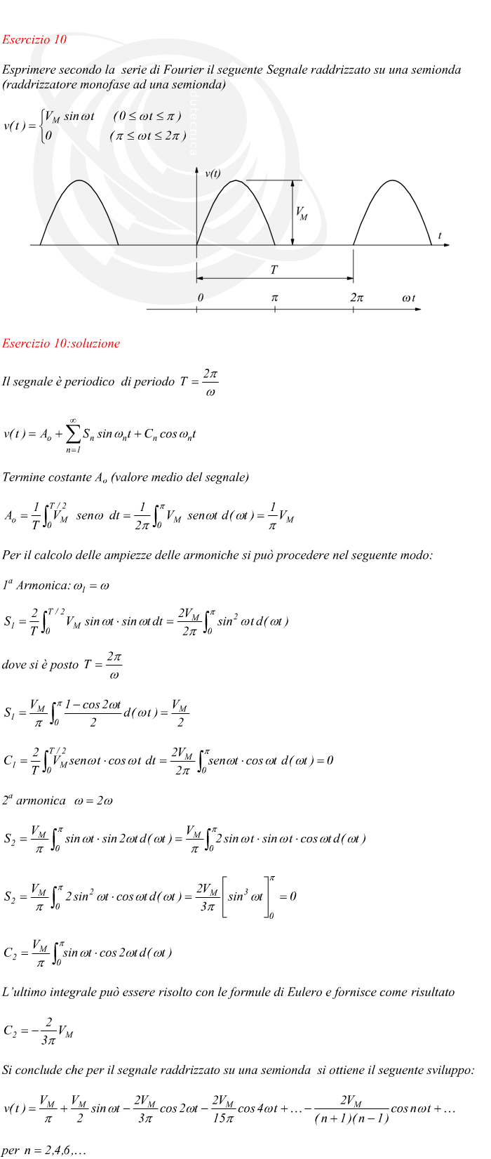 Il segnale è periodico  di periodo  Termine costante Ao (valore medio del segnale) Per il calcolo delle ampiezze delle armoniche si può procedere nel seguente modo: 1a Armonica: dove si è posto 2a armonica L’ultimo integrale può essere risolto con le formule di Eulero e fornisce come risultato Si conclude che per il segnale raddrizzato su una semionda  si ottiene il seguente sviluppo