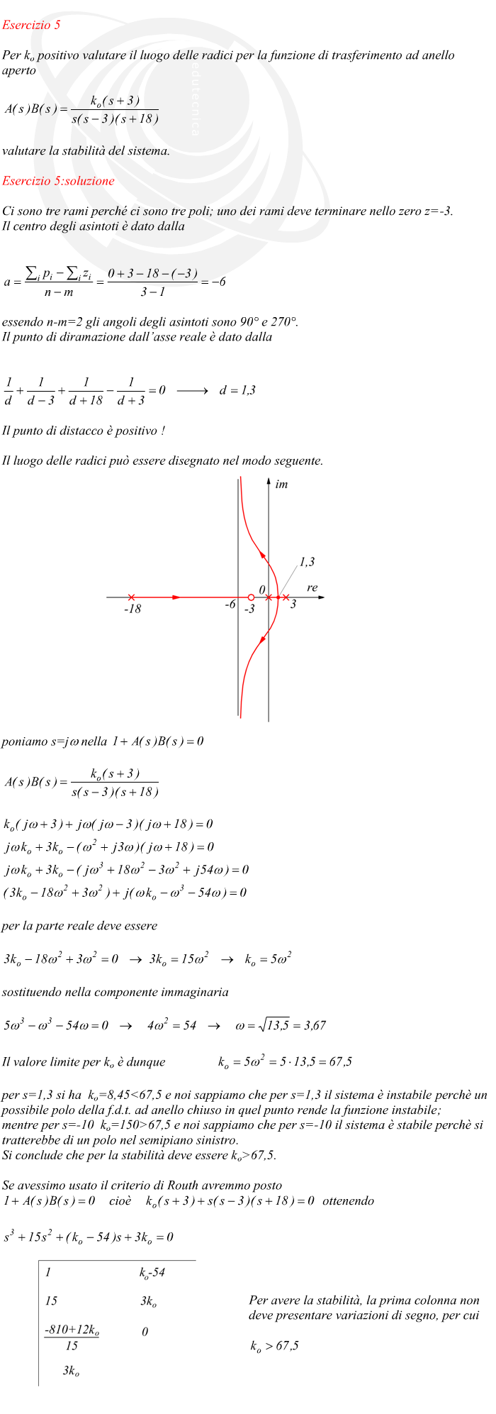 Ci sono tre rami perché ci sono tre poli; uno dei rami deve terminare nello zero z=-3. Il centro degli asintoti è dato dalla essendo n-m=2 gli angoli degli asintoti sono 90° e 270°. Il punto di diramazione dall’asse reale è dato dalla Il punto di distacco è positivo ! Il luogo delle radici può essere disegnato nel modo seguente.