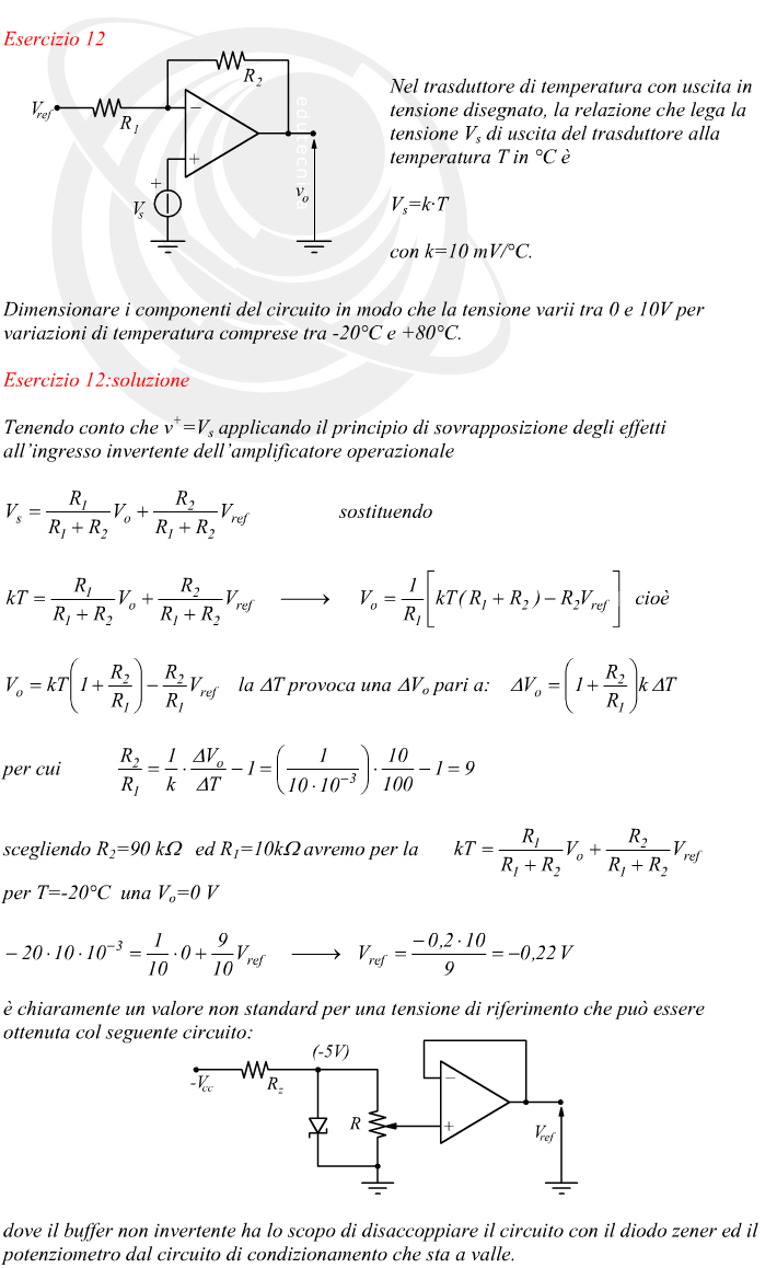 Tenendo conto che v+=Vs applicando il principio di sovrapposizione degli effetti all’ingresso invertente dell’amplificatore operazionale sostituendo cioè la DT provoca una DVo pari a:per cui scegliendo R2=90 kW   ed R1=10kW avremo per la per T=-20°C  una Vo=0 V è chiaramente un valore non standard per una tensione di riferimento che può essere ottenuta col seguente circuito: dove il buffer non invertente ha lo scopo di disaccoppiare il circuito con il diodo zener ed il potenziometro dal circuito di condizionamento che sta a valle.