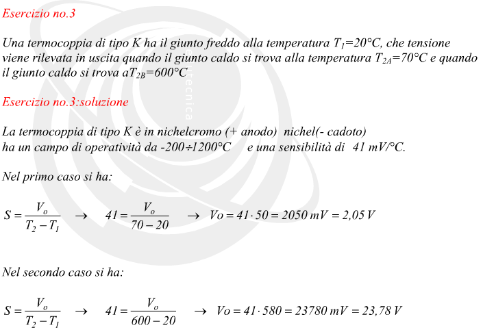 La termocoppia di tipo K è in nichelcromo (+ anodo)  nichel(- cadoto) ha un campo di operatività da -200/1200°C e una sensibilità di	41 mV/°C. Nel primo caso si ha: Nel secondo caso si ha: